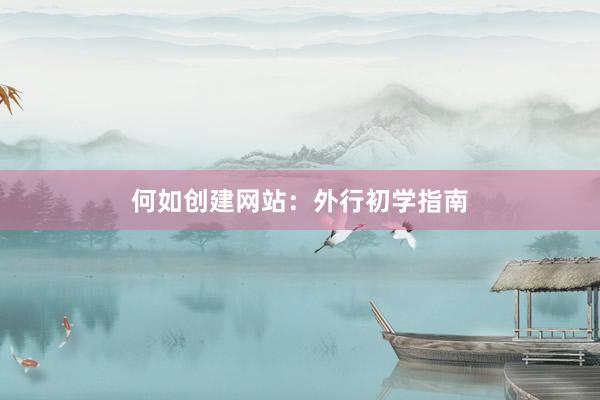 何如创建网站：外行初学指南