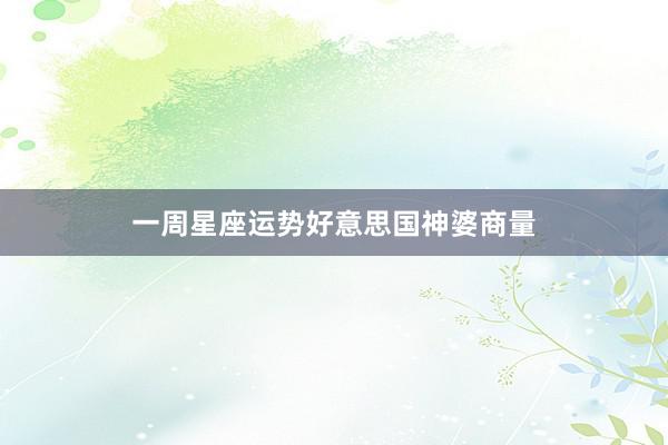 一周星座运势好意思国神婆商量