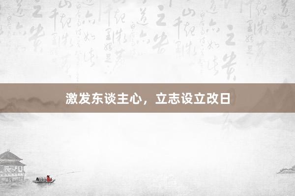 激发东谈主心，立志设立改日