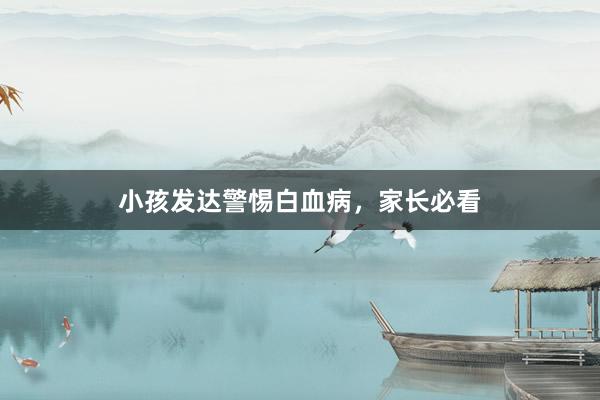 小孩发达警惕白血病，家长必看